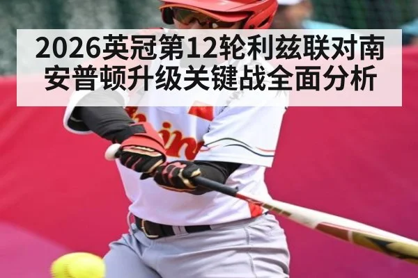 2026英冠第12轮利兹联对南安普顿升级关键战全面分析
