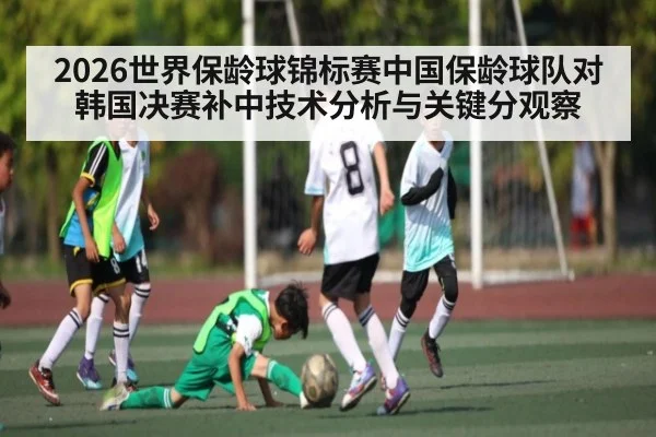 2026世界保龄球锦标赛中国保龄球队对韩国决赛补中技术分析与关键分观察